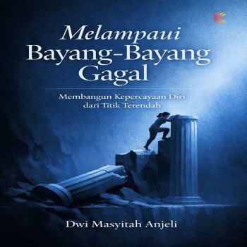 Melampaui Bayang-Bayang Gagal: Membangun Kepercayaan Diri dari Titik Terendah