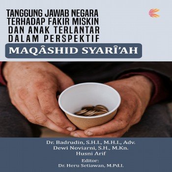 TANGGUNG JAWAB NEGARA TERHADAP FAKIR MISKIN DAN ANAK TERLANTAR DALAM PERSPEKTIF MAQ?SHID SYAR ?’AH