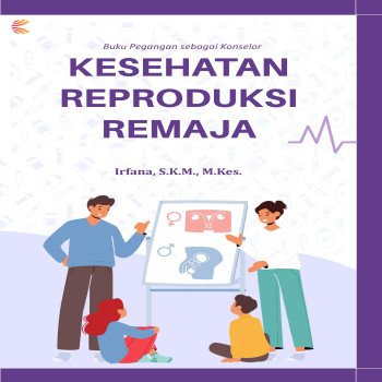 Buku Pegangan Sebagai Konselor: KESEHATAN REPRODUKSI REMAJA