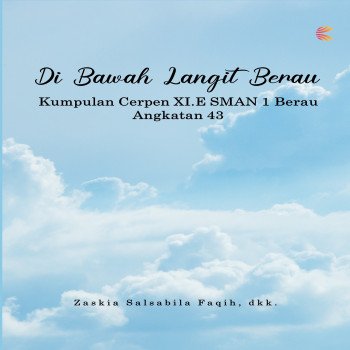 Di Bawah Langit Berau: Kumpulan Cerpen XI E SMAN 1 Berau Angkatan 43