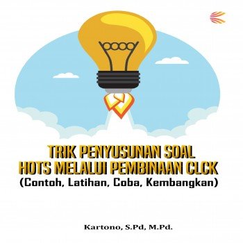 Trik Penyusunan Soal HOTS Melalui Pembinaan CLCK (Contoh, Latihan, Coba, Kembangkan)