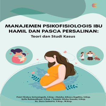 MANAJEMEN PSIKOFISIOLOGIS IBU HAMIL DAN PASCA PERSALINAN: Teori dan Studi Kasus