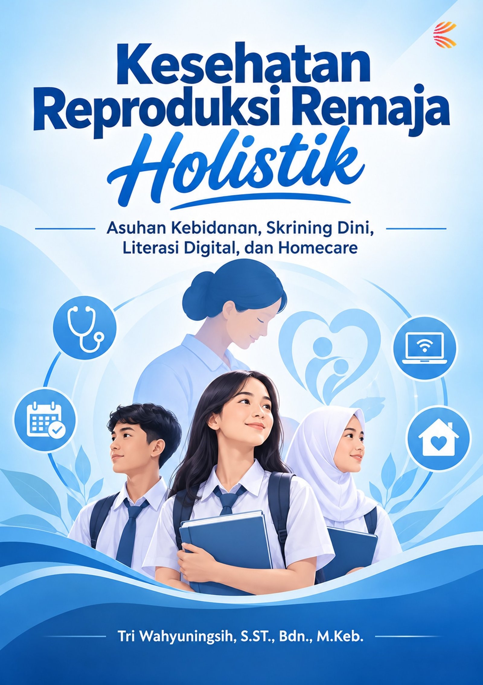 Kesehatan Reproduksi Remaja Holistik Asuhan Kebidanan, Skrining Dini, Literasi Digital, dan Homecare