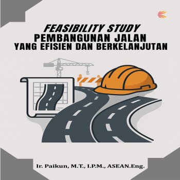 Feasibility Study Pembangunan Jalan yang Efisien dan Berkelanjutan