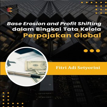 Base Erosion and Profit Shifting dalam Bingkai Tata Kelola Perpajakan Global