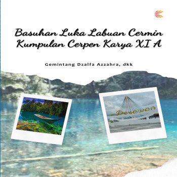 BASUHAN LUKA LABUAN CERMIN: KUMPULAN CERPEN KARYA XI A