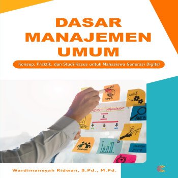 Dasar Manajemen Umum: Konsep Praktik dan Studi Kasus untuk Mahasiswa Generasi Digital