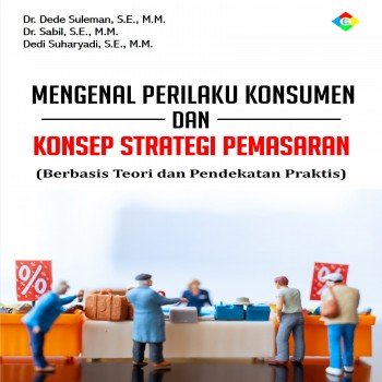 Mengenal perilaku konsumen dan konsep strategi pemasaran : berbasis teori dan pendekatan praktis